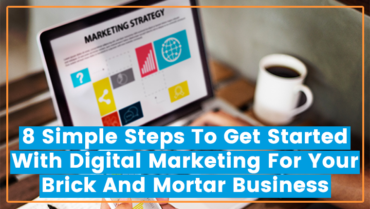 You are currently viewing 8 Simple Steps To Get Started With Digital Marketing For Your Brick And Mortar Business