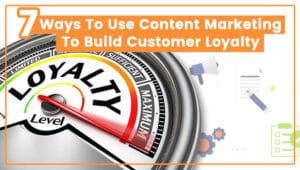 Read more about the article 7 Ways To Use Content Marketing To Build Customer Loyalty