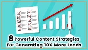 Read more about the article 8 Powerful Content Strategies For Generating 10X More Leads