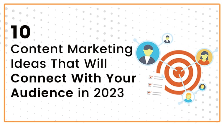 10 Content Marketing Ideas That Will Connect With Your Audience in 2023